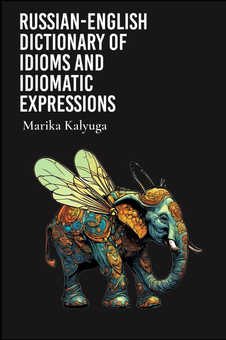 RUSSIAN-ENGLISH DICTIONARY OF IDIOMS AND IDIOMATIC EXPRESSIONS