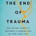 The End of Trauma: How the New Science of Resilience Is Changing How We Think About PTSD, Hardcover