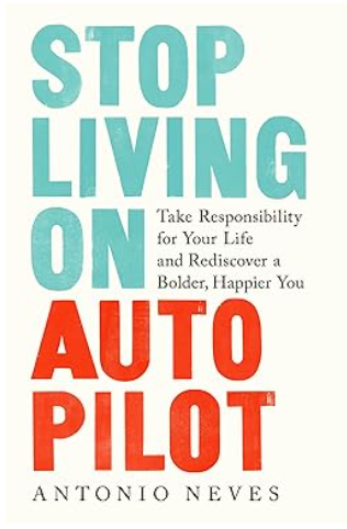 Stop Living on Autopilot: Take Responsibility for Your Life and Rediscover a Bolder, Happier You