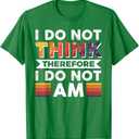 I Do Not Think Therefore I Do Not Am T-Shirt (Small, Kelly Green)