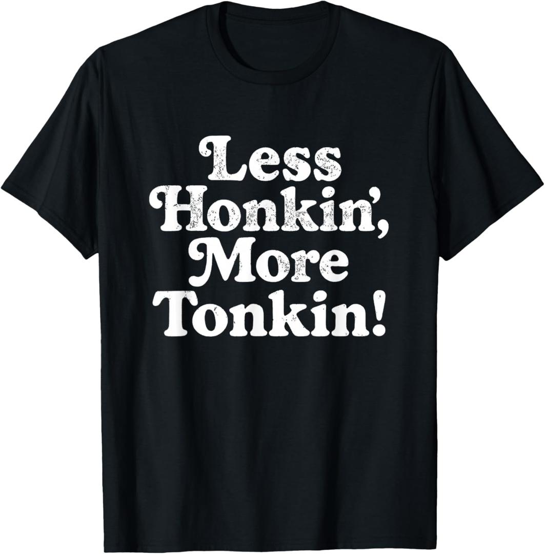 Less Honkin' More Tonkin T-Shirt, S