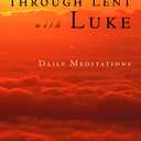 Journeying Through Lent with Luke: Daily Meditations