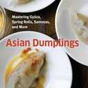 Asian Dumplings: Mastering Gyoza, Spring Rolls, Samosas, and More [A Cookbook] Hardcover – August 25, 2009