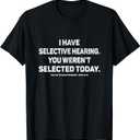I Have Selective Hearing You Werent Selected Today Funny T-Shirt, Small, Black