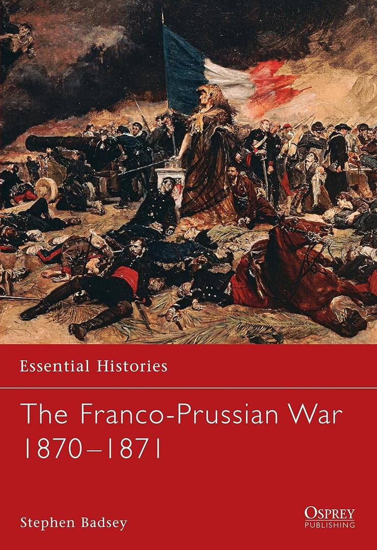 The Franco-Prussian War 1870-1871 (Essential Histories)