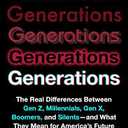 Generations: The Real Differences Between Gen Z, Millennials, Gen X, Boomers, and Silents―and What They Mean for America's Future