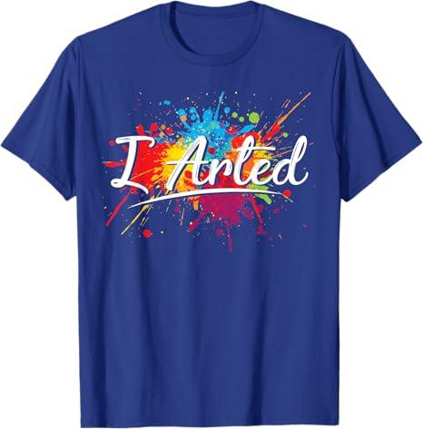 I Arted Shirt Funny Painter T-Shirts For Men Women Kids T-Shirt (Small)