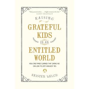 Raising Grateful Kids in an Entitled World: How One Family Learned That Saying No Can Lead to Life's Biggest Yes