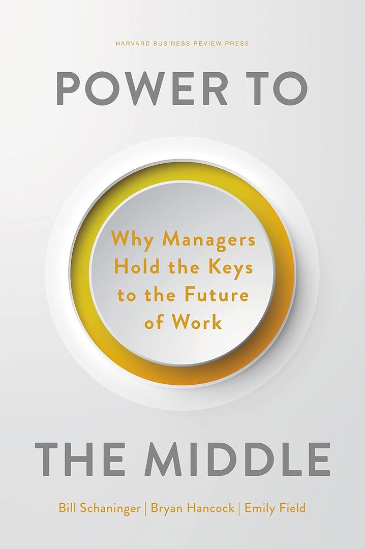 Power to the Middle: Why Managers Hold the Keys to the Future of Work (Hard Cover)