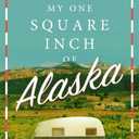 My One Square Inch of Alaska: A Novel