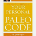 Your Personal Paleo Code: The 3-Step Plan to Lose Weight, Reverse Disease, and Stay Fit and Healthy for Life