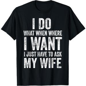I Do What I Want I Just Have to Ask My Wife Humorous Husband T-Shirt