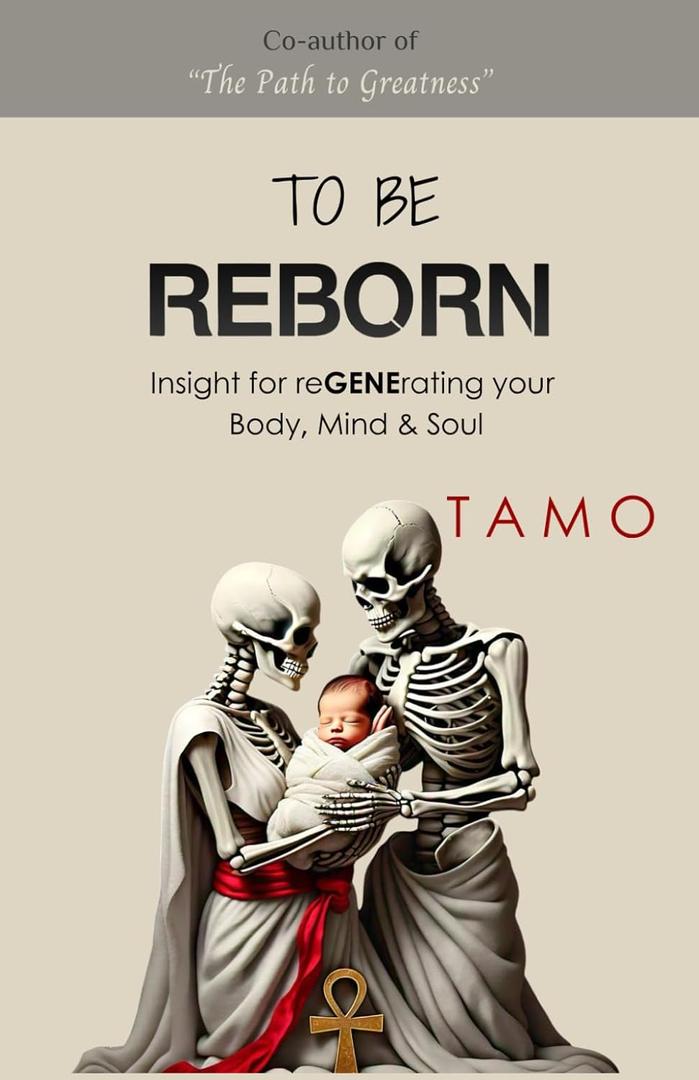 TO BE REBORN: Insight for reGENErating your Body, Mind & Soul by Tamo A. Replica (Author)