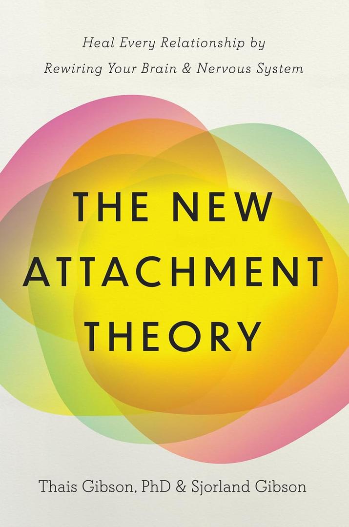 The New Attachment Theory: Heal Every Relationship by Rewiring Your Brain & Nervous System