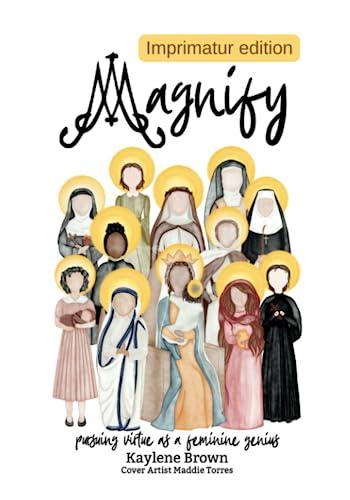 Magnify: Pursuing Virtue as a Feminine Genius Magnify: Pursuing Virtue as a Feminine Genius
