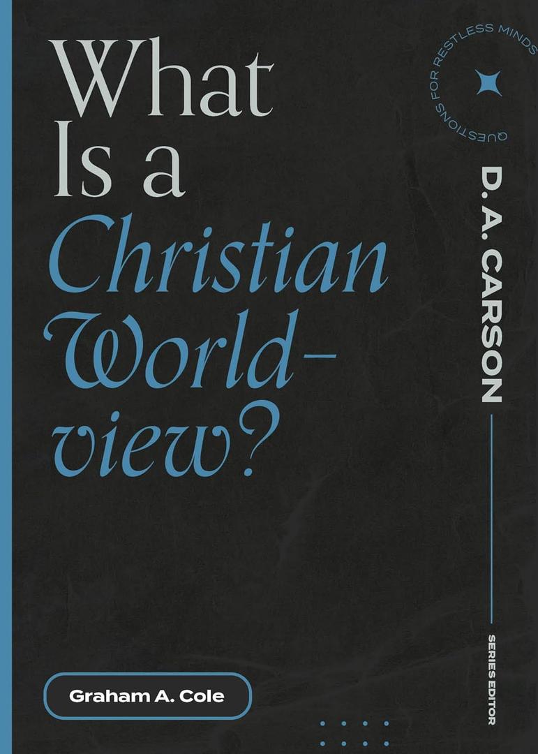 What Is a Christian Worldview? (Questions for Restless Minds)