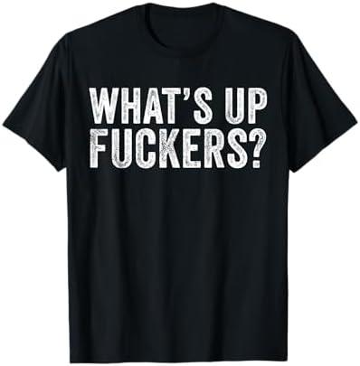 What's Up Fuckers Crude Offensive Funny Adult Humor Funny T-Shirt Large What's Up Fuckers Crude Offensive Funny Adult Humor Funny T-Shirt Large