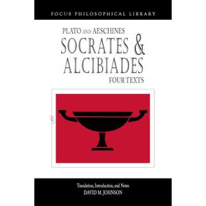 Socrates and Alcibiades: Four Texts: Plato's Alcibiades I & II, Symposium (212c-223a), Aeschines' Alcibiades (Focus Philosophical Library)
