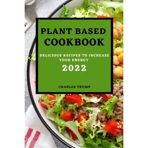 Plant Based Cookbook 2022: Delicious Recipes to Increase Your Energy - Rice and Grains
