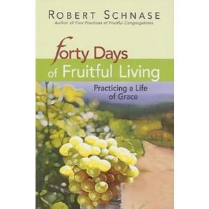 Forty Days of Fruitful Living: Practicing a Life of Grace