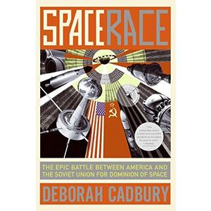Space Race: The Epic Battle Between America and the Soviet Union for Dominion of Space