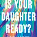 Is Your Daughter Ready?: 10 Ways to Empower Your Girl for an Age of New Challenges