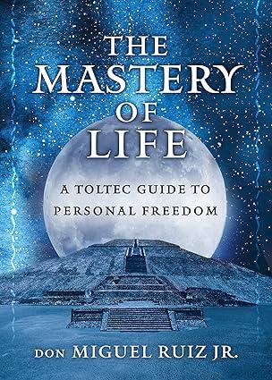 The Mastery of Life: A Toltec Guide to Personal Freedom (Toltec Mastery Series), Paperback