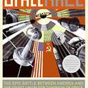 Space Race: The Epic Battle Between America and the Soviet Union for Dominion of Space