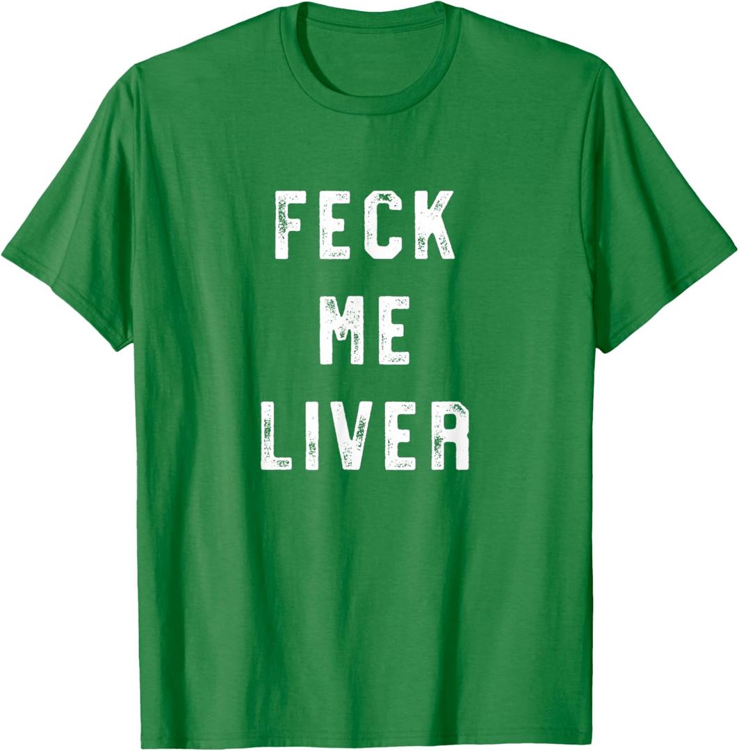 Feck Me Liver Shirt Funny St Patricks Day Drinking Shirts T-Shirt, Large