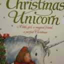 The Christmas Unicorn: A Little Girl, a Magical Friend, a Perfect Christmas