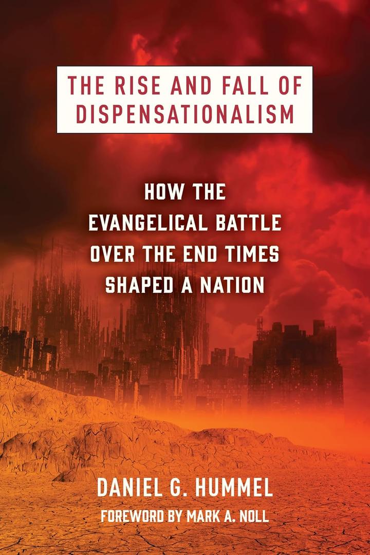 The Rise and Fall of Dispensationalism: How the Evangelical Battle over the End Times Shaped a Nation
