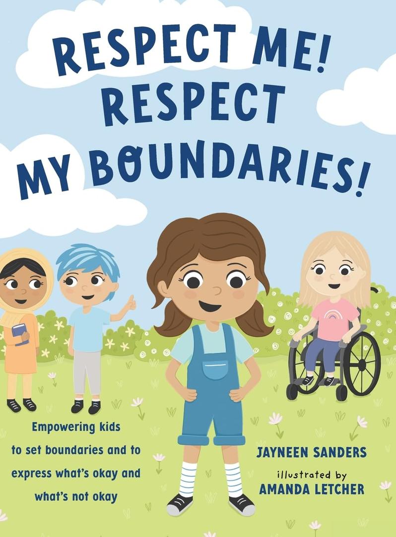 Respect Me! Respect My Boundaries!: Empowering kids to set boundaries and to express what's okay and what's not okay