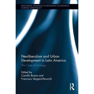 Neoliberalism and Urban Development in Latin America: The Case of Santiago (Routledge Advances in Regional Economics, Science and Policy), Book 