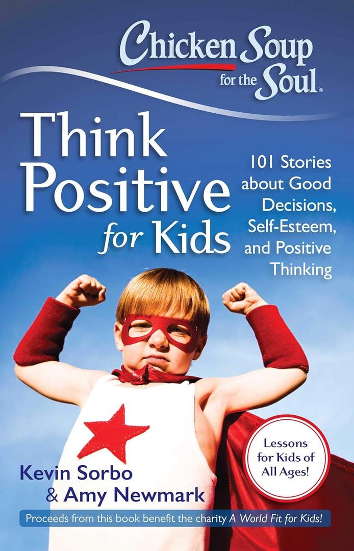 Chicken Soup for the Soul: Think Positive for Kids: 101 Stories about Good Decisions, Self-Esteem, and Positive Thinking, Paperback