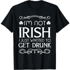 I'm Not Irish I Just Wanted To Get Drunk Funny T-shirt T-Shirt,small