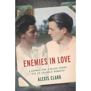 Enemies in Love: A German POW, a Black Nurse, and an Unlikely Romance