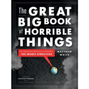 The Great Big Book of Horrible Things: The Definitive Chronicle of History's 100 Worst Atrocities