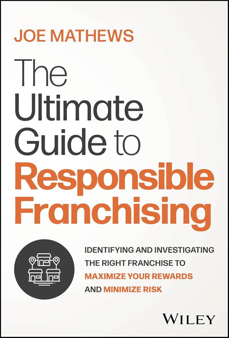 The Ultimate Guide to Responsible Franchising: Identifying and Investigating the Right Franchise to Maximize Your Rewards and Minimize Risk 1st Edition - Hardcover