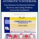 THE AMOXICILLIN EXPLAINED NOTEBOOK: Fast Solutions for Bacterial Infection Recovery and Lasting Wellness Amoxicillin Guidebook