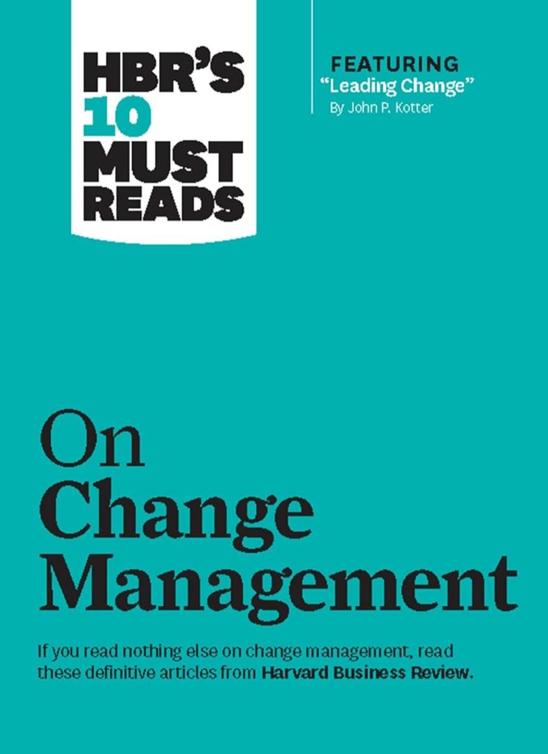 HBR's 10 Must Reads on Change Management (including featured article "Leading Change," by John P. Kotter)