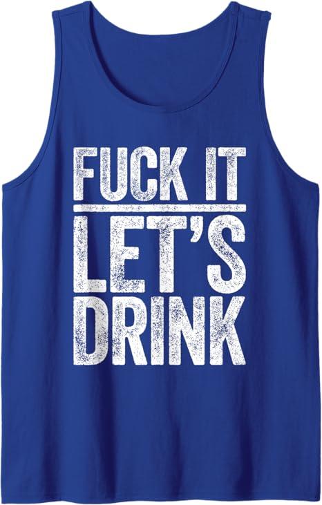 Fuck It Let's Drink Shirt Funny Men Women Drinking Tank Top S