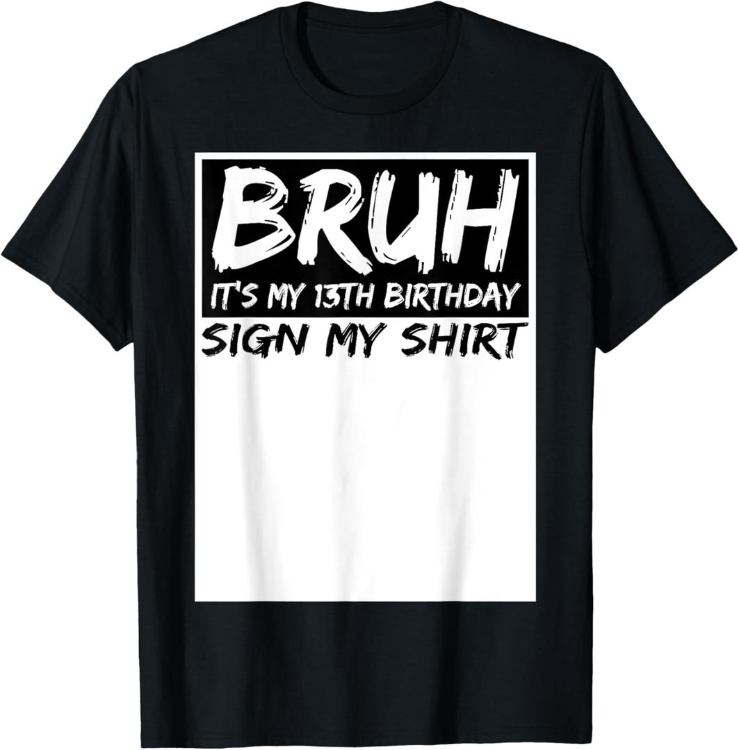 Bruh It's My 13th Birthday Sign My Shirt 13 Years Old Bday T-Shirt S