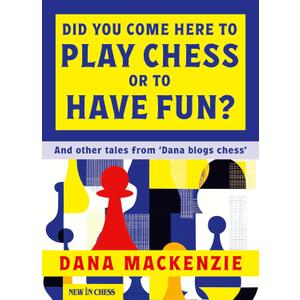Did You Come Here to Play Chess or to Have Fun?: And other tales from 'Dana blogs ches'