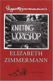 Elizabeth Zimmermanns Knitting Workshop - 1981 publication.