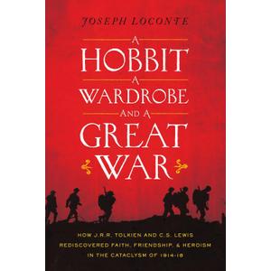 A Hobbit, a Wardrobe, and a Great War: How J. R. R. Tolkien and C. S. Lewis Rediscovered Faith, Friendship, and Heroism in the Cataclysm of 1914-1918 Hardcover