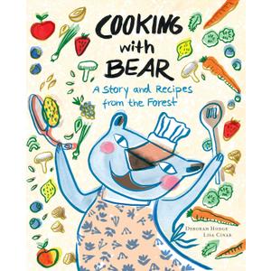 Cooking with Bear: A Story and Recipes from the Forest Cooking with Bear: A Story and Recipes from the Forest