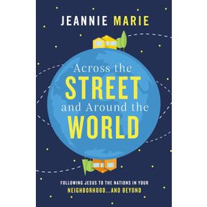 Across the Street and Around the World: Following Jesus to the Nations in Your Neighborhoodand Beyond