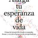 Alarga tu esperanza de vida: Cmo la ciencia nos ayuda a controlar, frenar y revertir el proceso de envejecimiento / Lifespan: Why We Age - and Why We Don't (Spanish Edition)