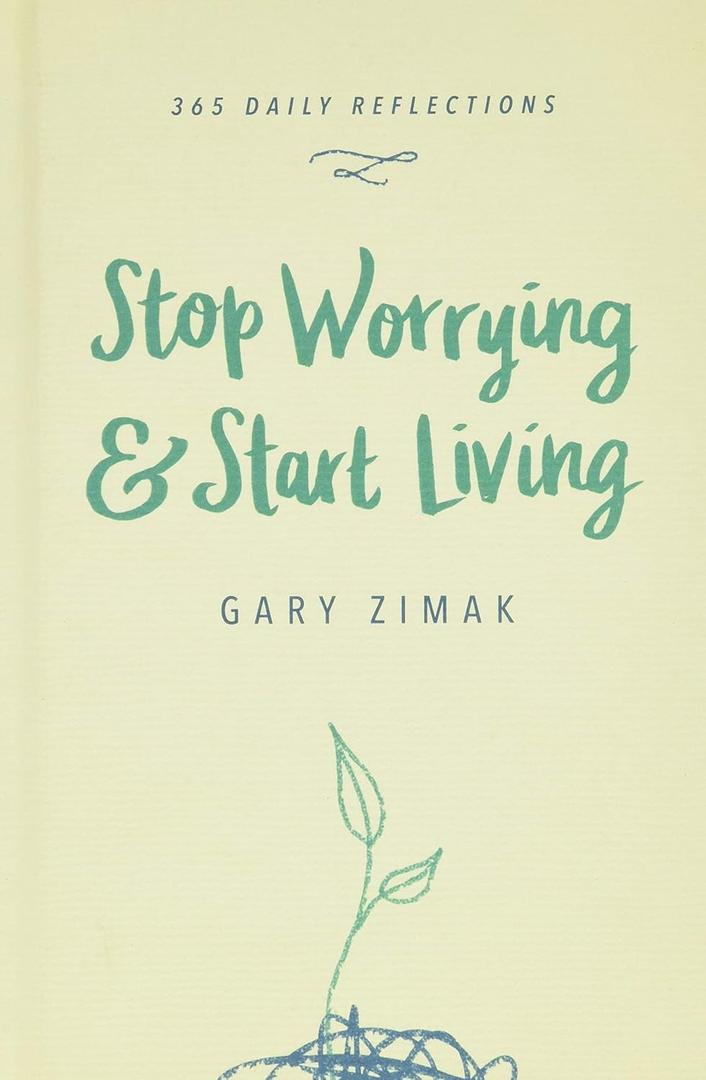 Stop Worrying & Start Living: 365 Daily Reflections