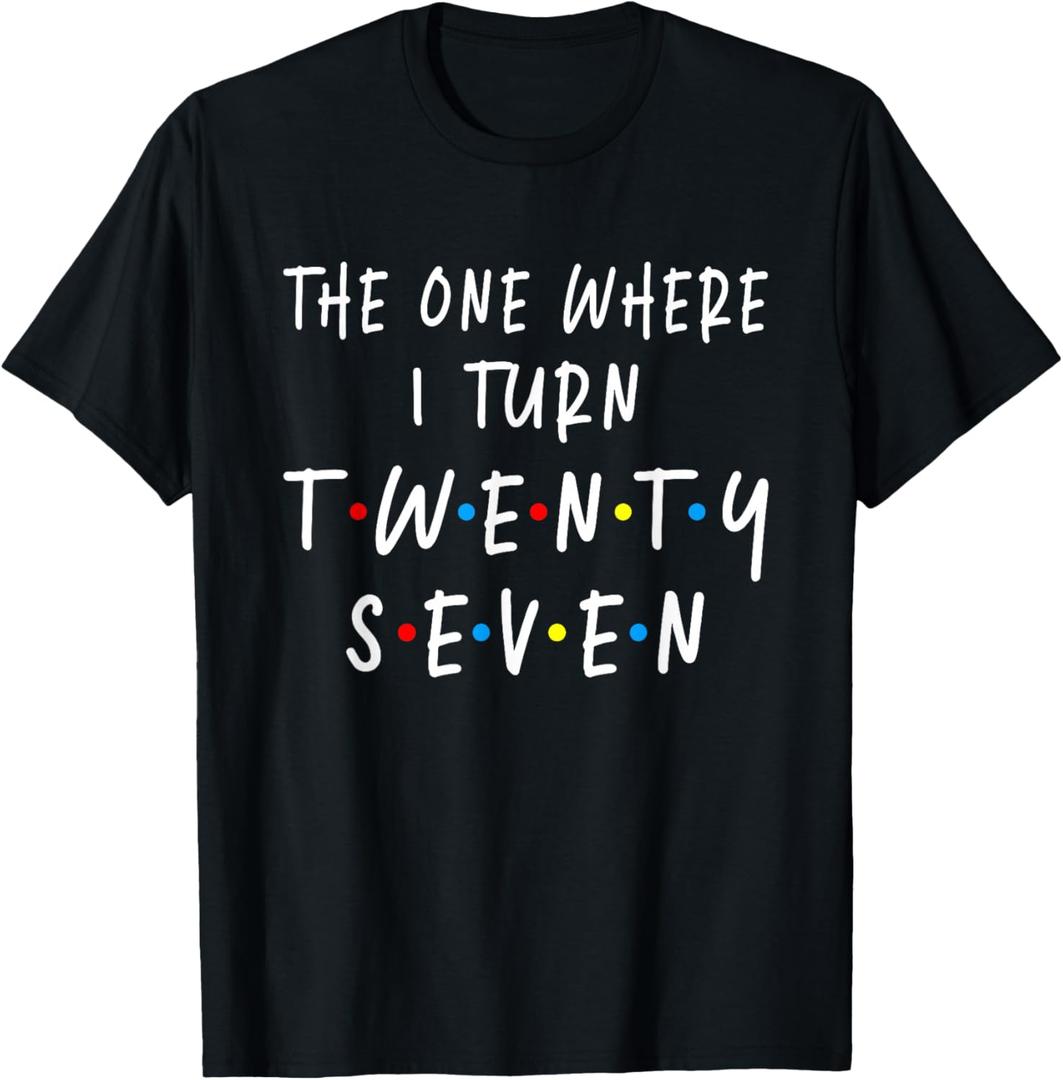 The One Where I Turn Twenty Seven 27 Years Old 27th Birthday T-Shirt, XL